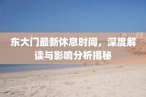 东大门最新休息时间，深度解读与影响分析揭秘
