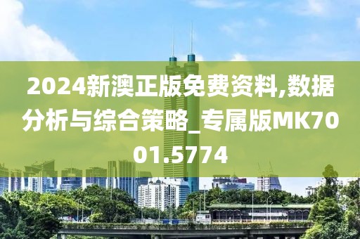 2024新澳正版免费资料,数据分析与综合策略_专属版MK7001.5774