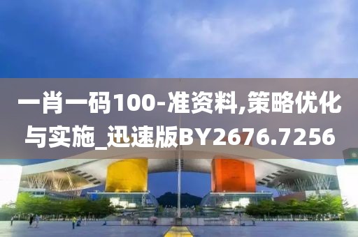 一肖一码100-准资料,策略优化与实施_迅速版BY2676.7256
