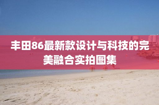 丰田86最新款设计与科技的完美融合实拍图集