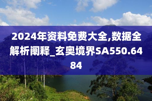 2024年资料免费大全,数据全解析阐释_玄奥境界SA550.6484