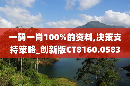 一码一肖100%的资料,决策支持策略_创新版CT8160.0583