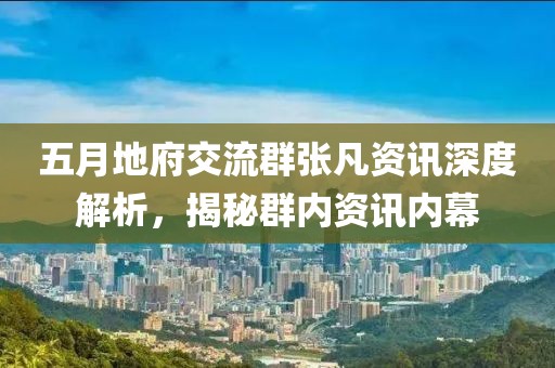 五月地府交流群张凡资讯深度解析，揭秘群内资讯内幕