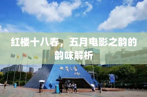 红楼十八春，五月电影之韵的韵味解析