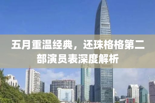 五月重温经典，还珠格格第二部演员表深度解析