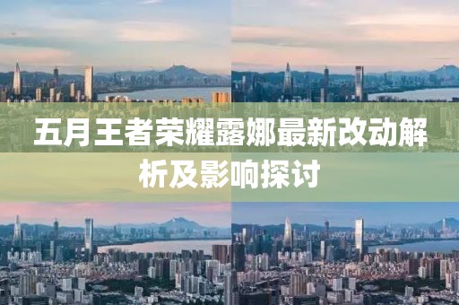 五月王者荣耀露娜最新改动解析及影响探讨