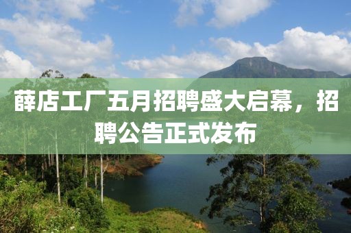薛店工厂五月招聘盛大启幕，招聘公告正式发布
