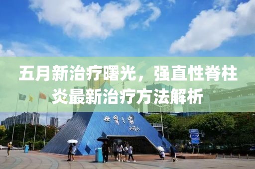 五月新治疗曙光，强直性脊柱炎最新治疗方法解析