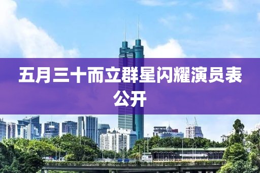 五月三十而立群星闪耀演员表公开