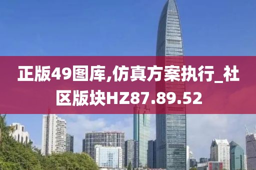 正版49图库,仿真方案执行_社区版块HZ87.89.52